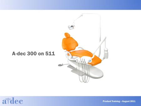 A-dec 300 on 511 Product Training – August 2011. Agenda ► Project Scope ► What is N53? ► Benefits/Target Customer ► Product Positioning ► Features & Value.