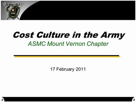 Cost Culture in the Army ASMC Mount Vernon Chapter 17 February 2011.