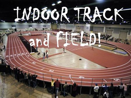 INDOOR TRACK and FIELD!. Coaching Staff Mike Meistering, Head Coach Track & Field Hugh Mundy, Asst. Track & Field Coach Jim Bortz, Asst. Throws Coach.