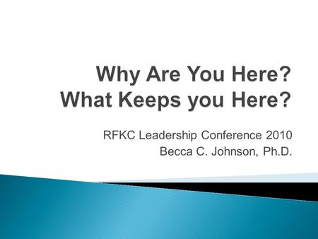 RFKC Leadership Conference 2010 Becca C. Johnson, Ph.D.