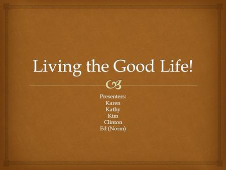 Presenters:KarenKathyKimClinton Ed (Norm).  What lies behind us and what lies before us are small matters compared to what lies within us Ralph Waldo.