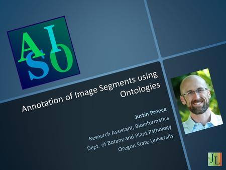 Annotation of Image Segments using Ontologies Justin Preece Research Assistant, Bioinformatics Dept. of Botany and Plant Pathology Oregon State University.