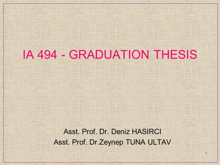 IA 494 - GRADUATION THESIS Asst. Prof. Dr. Deniz HASIRCI Asst. Prof. Dr.Zeynep TUNA ULTAV 1.