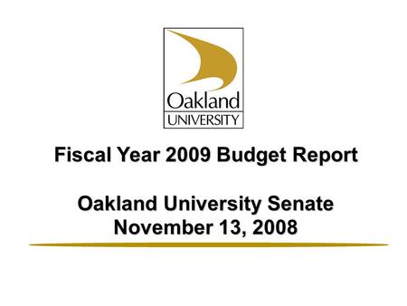 Fiscal Year 2009 Budget Report Oakland University Senate November 13, 2008.