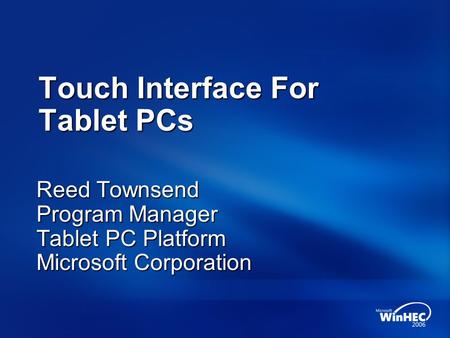 Touch Interface For Tablet PCs Reed Townsend Program Manager Tablet PC Platform Microsoft Corporation.