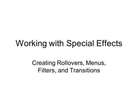 Working with Special Effects Creating Rollovers, Menus, Filters, and Transitions.