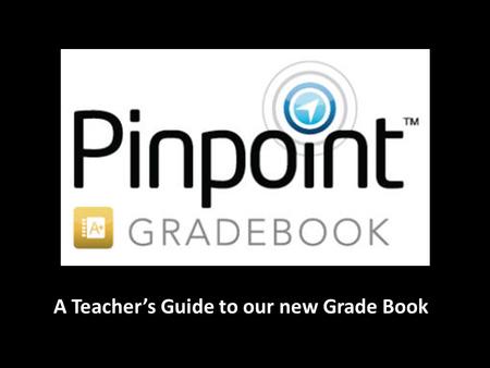 A Teacher’s Guide to our new Grade Book. R.I.P InteGrade Pro 1999-2012 Thanks for 12 Great Years ! !