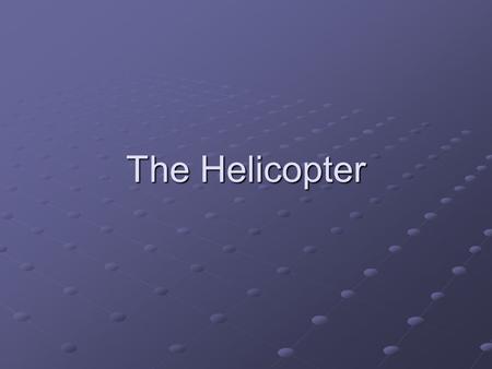 The Helicopter.