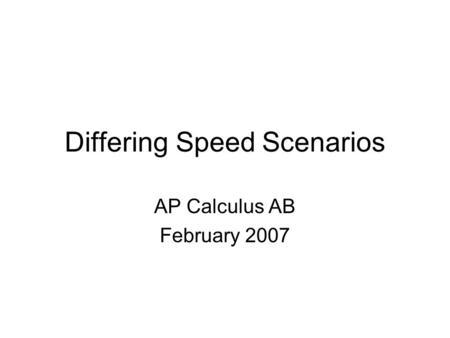 Differing Speed Scenarios AP Calculus AB February 2007.