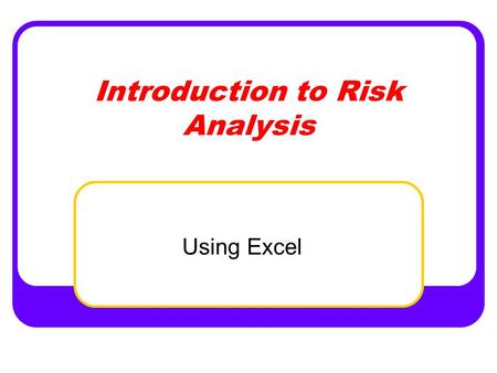 Introduction to Risk Analysis Using Excel. Learning Objective.