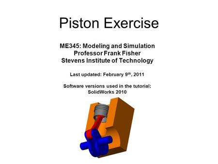 ME345: Modeling and Simulation Professor Frank Fisher Stevens Institute of Technology Last updated: February 9 th, 2011 Software versions used in the tutorial: