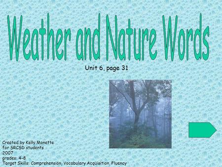 Unit 6, page 31 Created by Kelly Monette for SRCSD students 2007 grades: 4-8 Target Skills: Comprehension, Vocabulary Acquisition, Fluency.