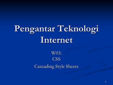 1 Pengantar Teknologi Internet W03: CSS Cascading Style Sheets.