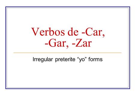 Verbos de -Car, -Gar, -Zar