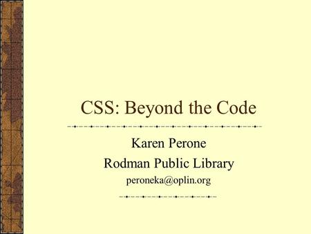 CSS: Beyond the Code Karen Perone Rodman Public Library