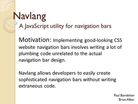 Navlang A JavaScript utility for navigation bars Paul Borokhov Brian Alker Motivation: Implementing good-looking CSS website navigation bars involves writing.