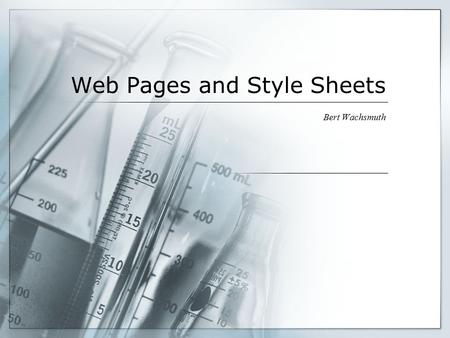 Web Pages and Style Sheets Bert Wachsmuth. HTML versus XHTML XHTML is a stricter version of HTML: HTML + stricter rules = XHTML. XHTML Rule violations: