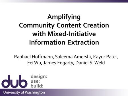 Amplifying Community Content Creation with Mixed-Initiative Information Extraction Raphael Hoffmann, Saleema Amershi, Kayur Patel, Fei Wu, James Fogarty,