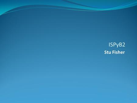 ISPyB2 Stu Fisher. What does ISPyB do? Sample RegistrationShippingData Collection MonitoringPipeline Results / EvaluationLog Book.