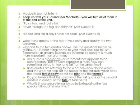  Macbeth Journal Entry # 1  Keep up with your Journals for Macbeth—you will turn all of them in at the end of the unit.  “Fair is foul, and foul is.