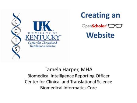 Creating an Website Tamela Harper, MHA Biomedical Intelligence Reporting Officer Center for Clinical and Translational Science Biomedical Informatics Core.