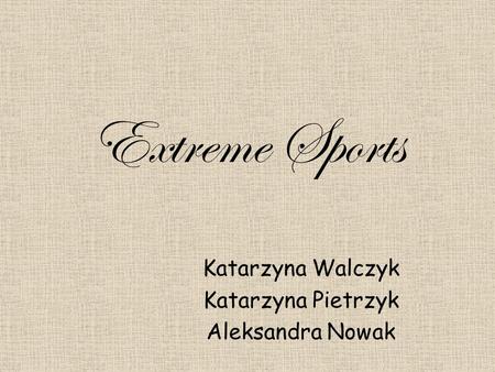 Extreme Sports Katarzyna Walczyk Katarzyna Pietrzyk Aleksandra Nowak.