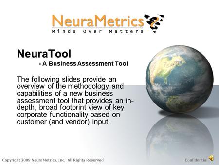 Copyright 2009 NeuraMetrics, Inc. All Rights Reserved Confidential NeuraTool - A Business Assessment Tool The following slides provide an overview of.