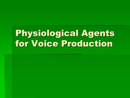 Physiological Agents for Voice Production