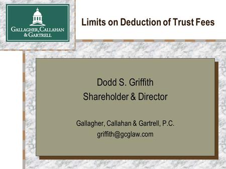 Limits on Deduction of Trust Fees Dodd S. Griffith Shareholder & Director Gallagher, Callahan & Gartrell, P.C. Dodd S. Griffith Shareholder.