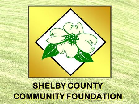 SHELBY COUNTY COMMUNITY FOUNDATION SHELBY COUNTY COMMUNITY FOUNDATION.