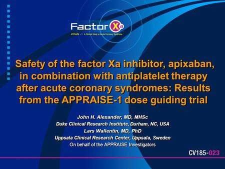 John H. Alexander, MD, MHSc Duke Clinical Research Institute, Durham, NC, USA Lars Wallentin, MD, PhD Uppsala Clinical Research Center, Uppsala, Sweden.