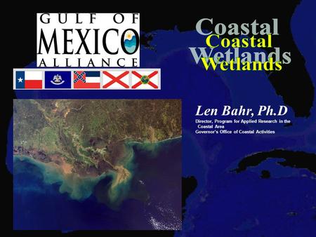 Len Bahr, Ph.D Director, Program for Applied Research in the Coastal Area Governor’s Office of Coastal Activities.