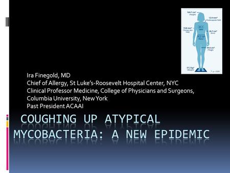 Ira Finegold, MD Chief of Allergy, St Luke’s-Roosevelt Hospital Center, NYC Clinical Professor Medicine, College of Physicians and Surgeons, Columbia University,