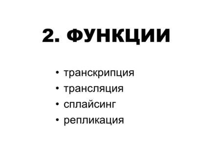 2. ФУНКЦИИ транскрипция трансляция сплайсинг репликация.