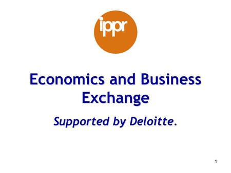 1 Economics and Business Exchange Supported by Deloitte.