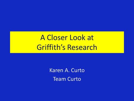 A Closer Look at Griffith’s Research Karen A. Curto Team Curto.