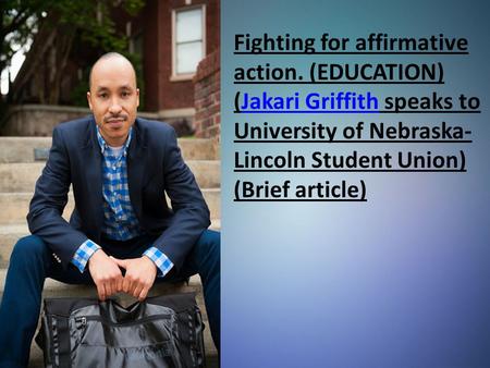 Fighting for affirmative action. (EDUCATION) (Jakari Griffith speaks to University of Nebraska- Lincoln Student Union) (Brief article)Jakari Griffith.