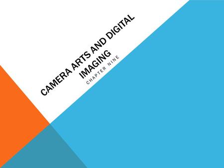 CAMERA ARTS AND DIGITAL IMAGING CHAPTER NINE. PHOTOGRAPHY May 19 th photography had a huge impact Definition of Photography When is it used? Edwin Land.