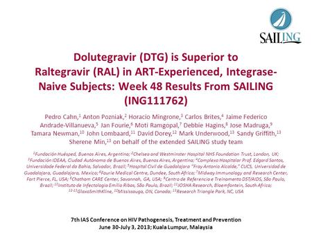 7th IAS Conference on HIV Pathogenesis, Treatment and Prevention June 30-July 3, 2013; Kuala Lumpur, Malaysia Dolutegravir (DTG) is Superior to Raltegravir.