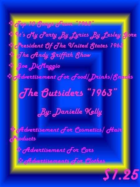 The Outsiders “1963” By: Danielle Kelly  Top 10 Songs From “1963”  It’s My Party By Lyrics By Lesley Gore  President Of The United States 1963 $1.25.