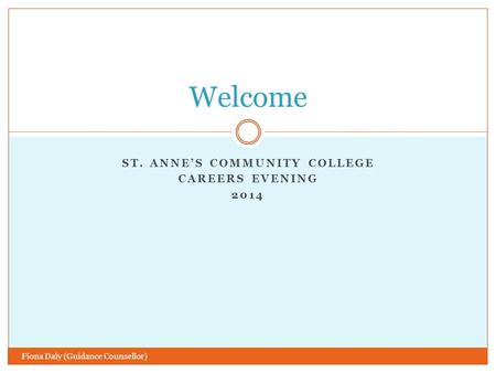 ST. ANNE’S COMMUNITY COLLEGE CAREERS EVENING 2014 Welcome Fiona Daly (Guidance Counsellor)