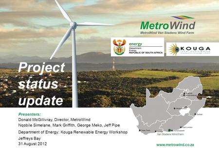 Www.metrowind.co.za Project status update Presenters: Donald McGillivray, Director, MetroWind Nqobile Simelane, Mark Griffith, George Meko, Jeff Pipe Department.