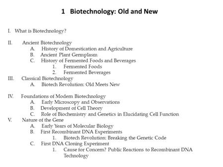 1 Biotechnology: Old and New I.What is Biotechnology? II. Ancient Biotechnology A. History of Domestication and Agriculture B. Ancient Plant Germplasm.