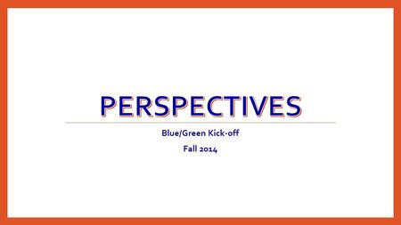 Blue/Green Kick-off Fall 2014. KALEIDOSCOPE: See things in a new way MAGNIFYING GLASS: See things more deeply TELESCOPE: See what is on the horizon.