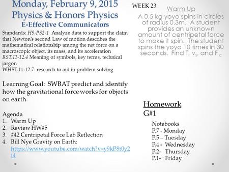 Monday, February 9, 2015 Physics & Honors Physics E-Effective Communicators Warm Up A 0.5 kg yoyo spins in circles of radius 0.3m. A student provides an.