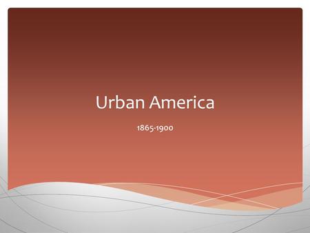 Urban America 1865-1900.