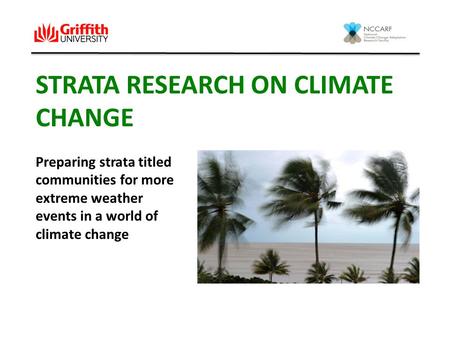 STRATA RESEARCH ON CLIMATE CHANGE Preparing strata titled communities for more extreme weather events in a world of climate change.