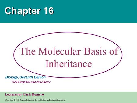 Copyright © 2005 Pearson Education, Inc. publishing as Benjamin Cummings Biology, Seventh Edition Neil Campbell and Jane Reece Lectures by Chris Romero.