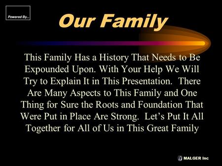 MALGER Inc Our Family This Family Has a History That Needs to Be Expounded Upon. With Your Help We Will Try to Explain It in This Presentation. There Are.