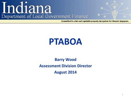 PTABOA Barry Wood Assessment Division Director August 2014 1.